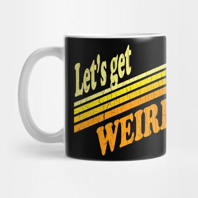 Let's Get Weird (Vintage Distressed Look) by robotface